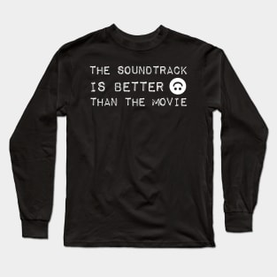 The Soundtrack Was Better Than The Movie Long Sleeve T-Shirt